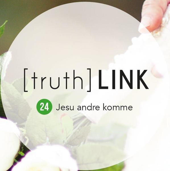 Truth Link - 24. Jesu andre komme
